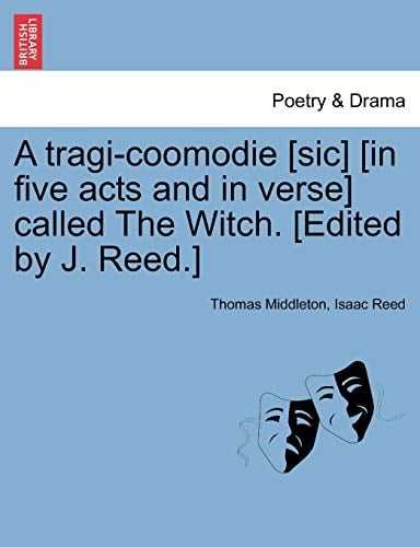 A tragi-coomodie [sic] [in five acts and in verse] called The Witch. [Edited by J. Reed.]