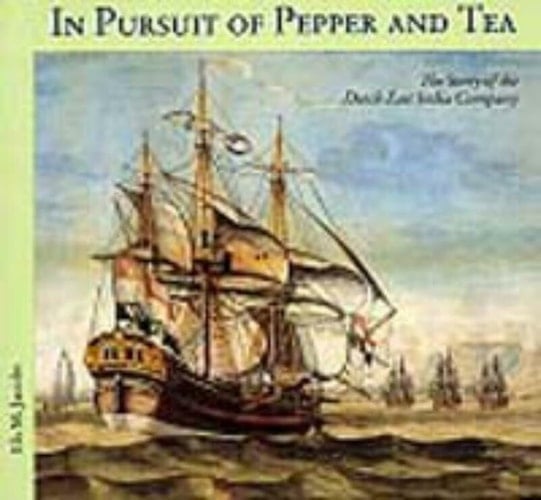 In Pursuit of Pepper and Tea The Story of the Dutch East India Company