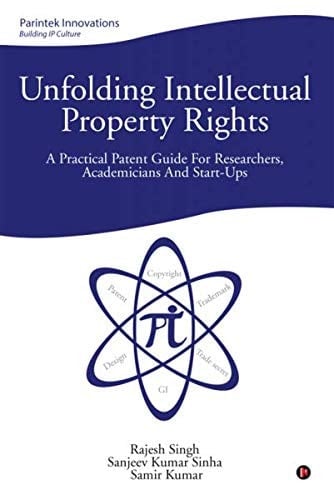 Unfolding Intellectual Property Rights: A Practical Patent Guide for Researchers, Academicians and start-ups