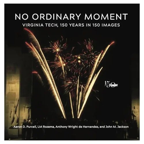 No Ordinary Moment Virginia Tech, 150 Years in 150 Images