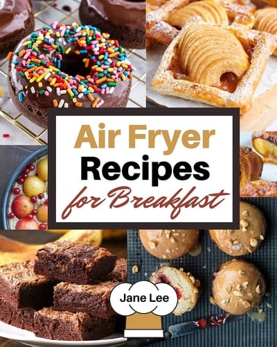 Air Fryer Recipes for Breakfast Simple and Healthy Recipes to Prepare Your Best Breakfast