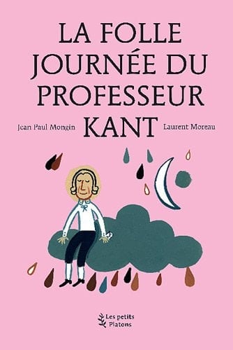 La folle journée du professeur Kant d'après la vie et l'oeuvre d'Emmanuel Kant