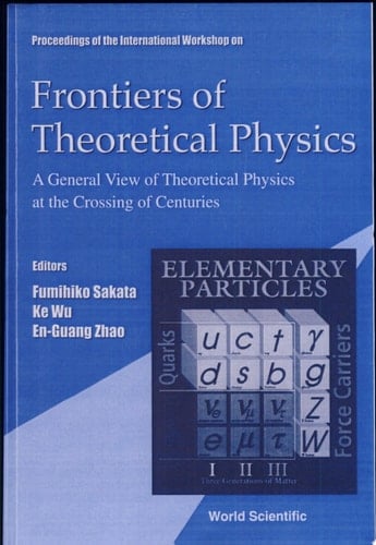 Frontiers Of Theoretical Physics: A General View Of Theoretical Physics At The Crossing Of Centuries, Intl Workshop A General View of Theoretical Physics at the Crossing of Centuries