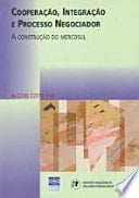 Cooperação, integração e processo negociador a construção do Mercosul
