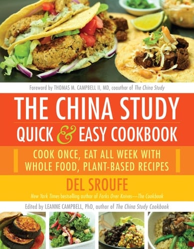 The China Study Quick & Easy Cookbook Cook Once, Eat All Week with Whole Food, Plant-Based Recipes
