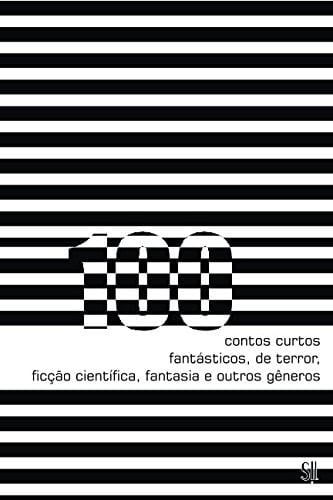 100 Contos Curtos Fantasticos, de Terror, Ficcao Cientifica, Fantasia e Outros Generos