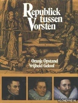 Republiek tussen vorsten Oranje, opstand, vrijheid, geloof