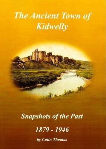 The Ancient Town of Kidwelly Snapshots of the Past : 1879-1946