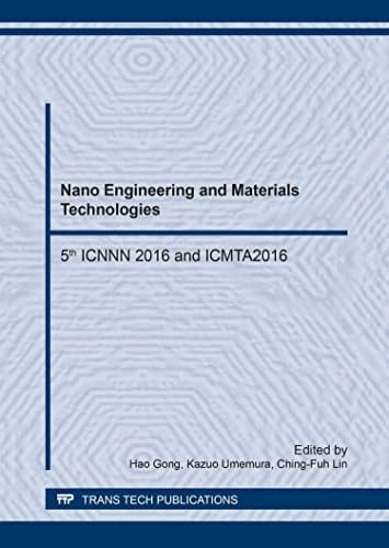 Nano Engineering and Materials Technologies 5th ICNNN 2016 and ICTMA2016 : Selected, Peer Reviewed Papers from the 5th International Conference on Nanostructures, Nanomaterials and Nanoengineering 2016 (ICNNN 2016) and 2016 International Conference on Materials Technology and Applications (ICMTA2016), October 29-31, 2016, Singapore