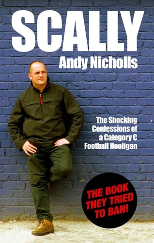Scally The Shocking Confessions of a Category C Football Hooligan
