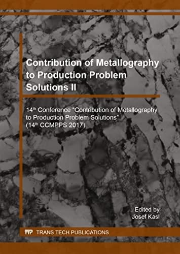 Contribution of Metallography to Production Problem Solutions II 14th Conference Contribution of Metallography to Production Problem Solutions (14th CCMPPS 2017)