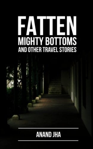 Fatten Mighty Bottoms And Other Travel Stories