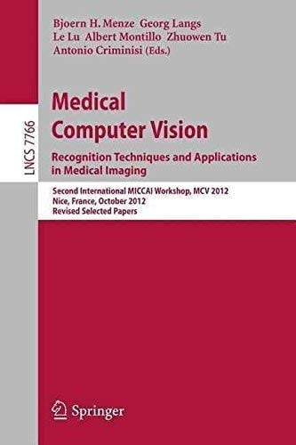 Medical Computer Vision: Recognition Techniques and Applications in Medical Imaging : Second International MICCAI Workshop, MCV 2012, Nice, France, October 5, 2012, Revised Selected Papers