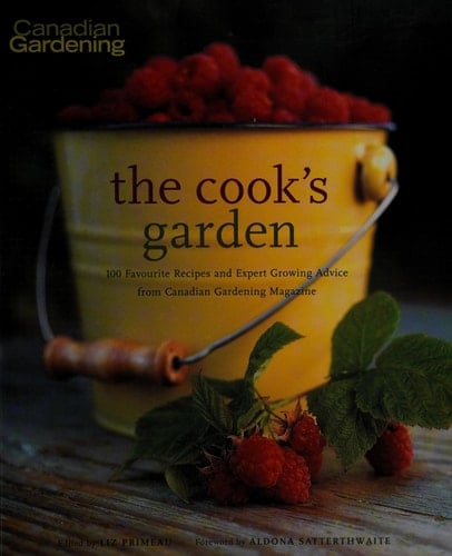 The Cook's Garden 100 Favourite Recipes and Expert Growing Advice from Canadian Gardening Magazine