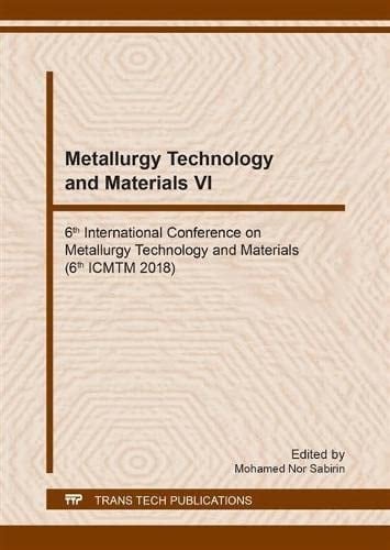 Metallurgy Technology and Materials VI 6th International Conference on Metallurgy Technology and Materials (6th ICMTM 2018) : Selected, Peer Reviewed Papers from the 6th International Conference on Metallugy Technology and Materials (ICMTM2018), May 30-31, 2018, Xi'an, China