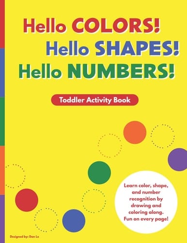 Hello Colors! Hello Shapes! Hello Numbers!: Toddler Activity Book: Learn your colors, shapes, and numbers!