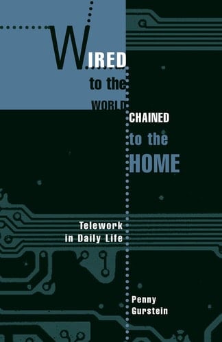 Wired to the World, Chained to the Home: Telework in Daily Life