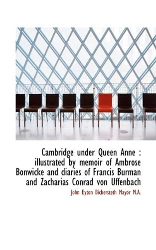 Cambridge under Queen Anne: illustrated by memoir of Ambrose Bonwicke and diaries of Francis Burman