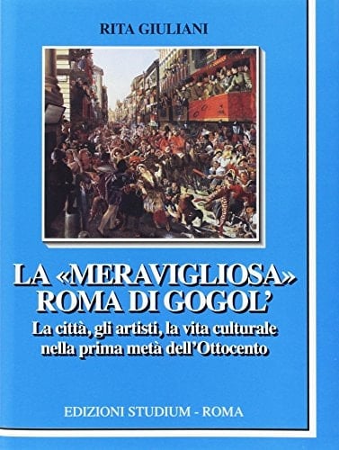 La meravigliosa Roma di Gogol'. La città, gli artisti, la vita culturale nella prima metà dell'Ottocento