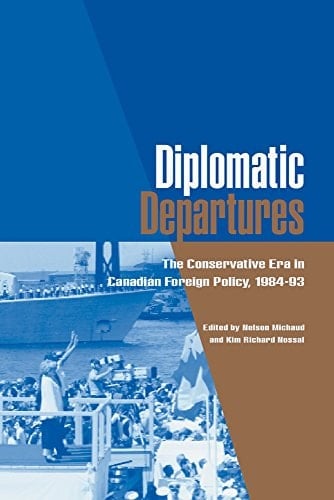 Diplomatic Departures Conservative Era in Canadian Foreign Policy, 1984-93