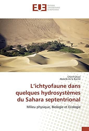L’ichtyofaune dans quelques hydrosystèmes du Sahara septentrional: Milieu physique, Biologie et Ecologie (French Edition)