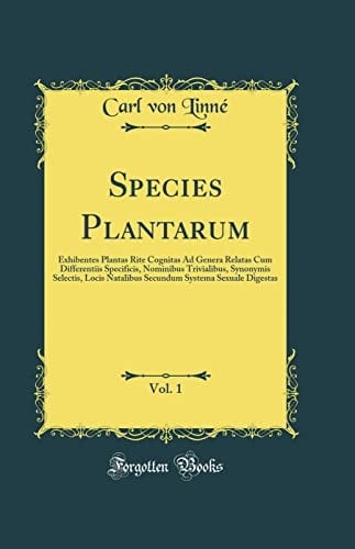 Species Plantarum, Vol. 1 Exhibentes Plantas Rite Cognitas Ad Genera Relatas Cum Differentiis Specificis, Nominibus Trivialibus, Synonymis Selectis, Locis Natalibus Secundum Systema Sexuale Digestas (Classic Reprint)