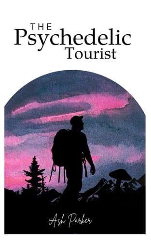 The Psychedelic Tourist A Journey Through Loss, Healing, and Self-Discovery