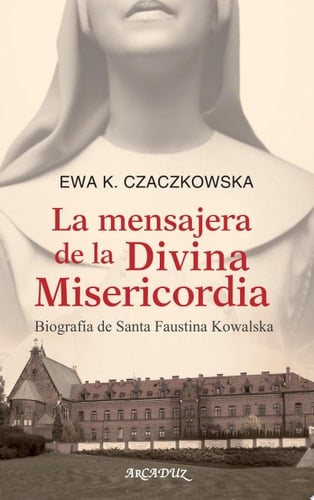 La mensajera de la Divina Misericordia Biografía de Santa Faustina Kowalska