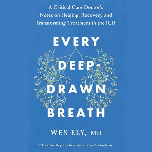 Every Deep-Drawn Breath: A Critical Care Doctor on Healing, Recovery, and Transforming Medicine in the ICU