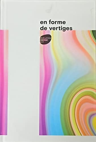 En forme de vertiges révélations Emerige 2017 : [exposition, Paris, Villa Emerige, 8-30 novembre 2017