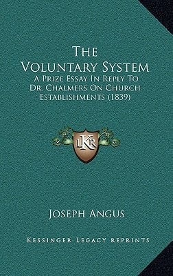 The Voluntary System: A Prize Essay In Reply To Dr. Chalmers On Church Establishments (1839)