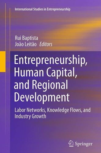Entrepreneurship, Human Capital, and Regional Development Labor Networks, Knowledge Flows, and Industry Growth