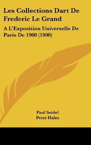 Les Collections Dart De Frederic Le Grand: A L'Exposition Universelle De Paris De 1900 (1900) (French Edition)