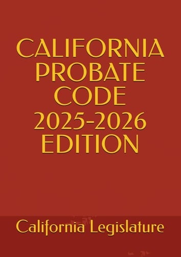 CALIFORNIA PROBATE CODE 2025-2026 EDITION
