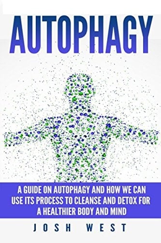 Autophagy A Guide on Autophagy and How We Can Use Its Process to Cleanse and Detox for a Healthier Body and Mind