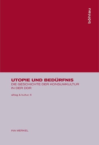 Utopie Und Bedürfnis: Die Geschichte Der Konsumkultur in Der Ddr (Alltag & Kultur) (German Edition)
