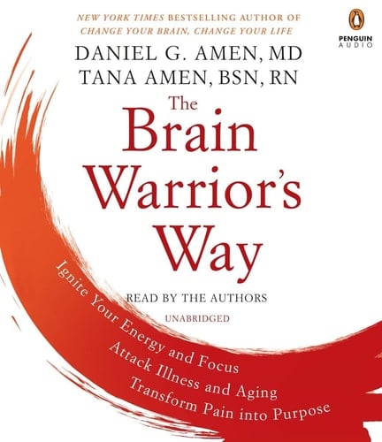 The Brain Warrior's Way: Ignite Your Energy and Focus, Attack Illness and Aging, Transform Pain into Purpose
