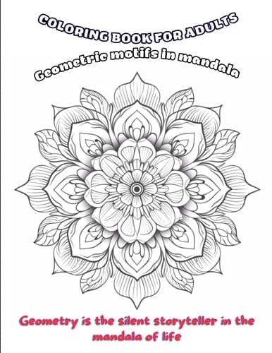 Geometric Mandala Coloring Book Present for Adults as a Gift: Geometry is the silent storyteller in the mandala of life