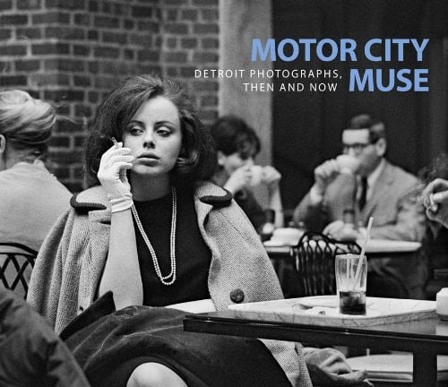 Motor City Muse Detroit Photographs, Then and Now