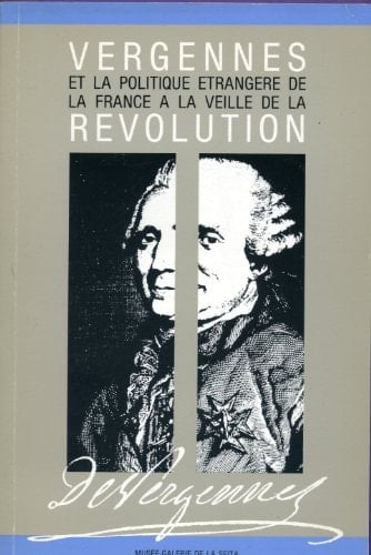 Vergennes, 1719-1787, et la politique étrangère de la France à la veille de la Révolution 1er octobre-21 novembre 1987, Musée-Galerie de la Seita, Paris