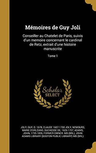 Memoires de Guy Joli Conseiller Au Chatelet de Paris, Suivis D'Un Memoire Concernant Le Cardinal de Retz, Extrait D'Une Histoire Manuscrite; Tome 1