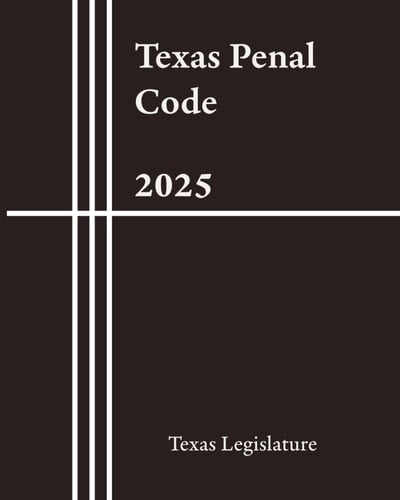 Texas Penal Code (2025) : US Law Vault