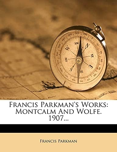 Francis Parkman's Works: Montcalm And Wolfe. 1907...