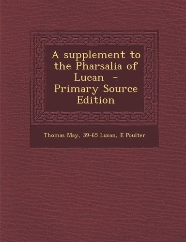A Supplement to the Pharsalia of Lucan - Primary Source Edition