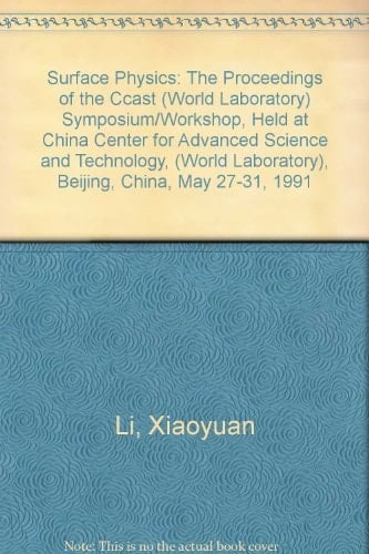Surface Physics Proceedings of the CCAST (World Laboratory) Symposium/Workshop Held at China Center of Advanced Science and Technology, World Laboratory, Beijing, People's Republic of China, May 27-31, 1991