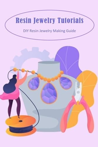 Resin Jewelry Tutorials: DIY Resin Jewelry Making Guide: Jewelry Projects and Guide