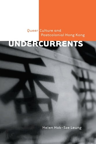 Undercurrents Queer Culture and Postcolonial Hong Kong