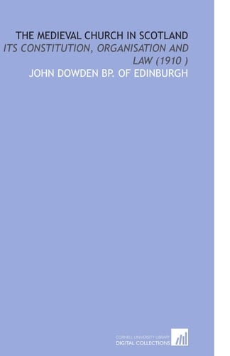 The Medieval Church in Scotland: Its Constitution, Organisation and Law (1910 )