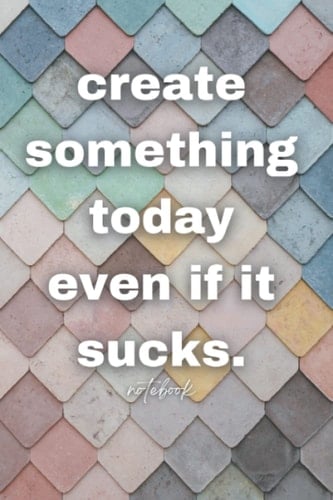 Create Something Today Even if it Sucks Notebook: colorful 120 page 6x9 journal for creative writing, journaling, poetry, entrepreneurship