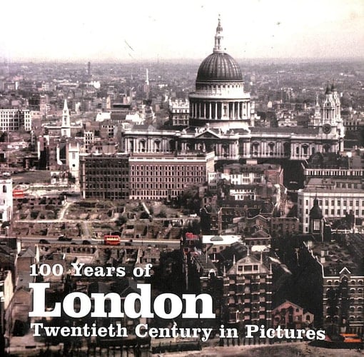 100 Years of London Twentieth Century in Pictures